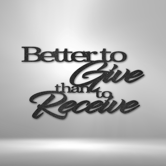 Metal wall art sign of the quote 'Better to give than to receive'. Hang this on the wall as home decor. This picture shows the design in the color black